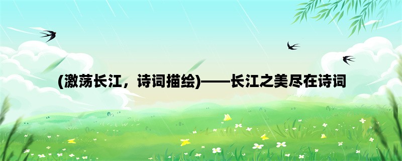 (激荡长江，诗词描绘)—