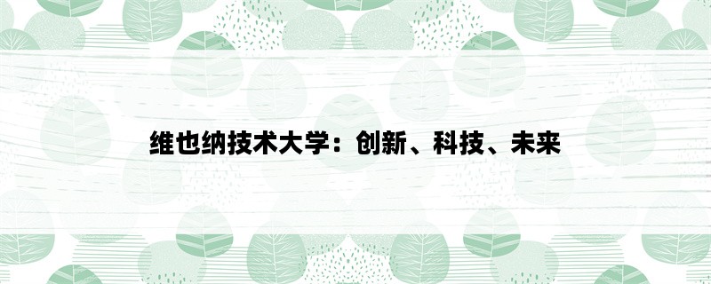 维也纳技术大学：创新、科技、未来