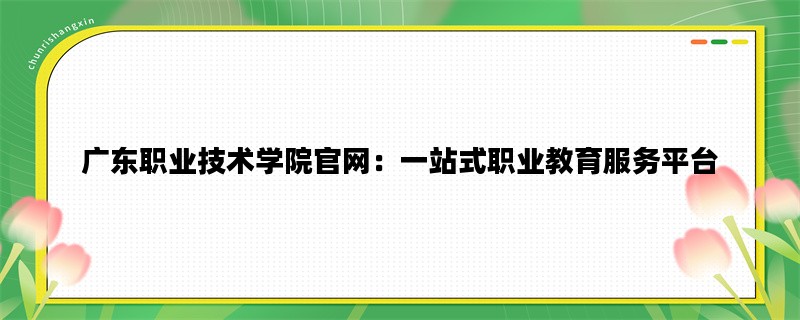 广东职业技术学院官网：