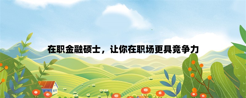 在职金融硕士，让你在职