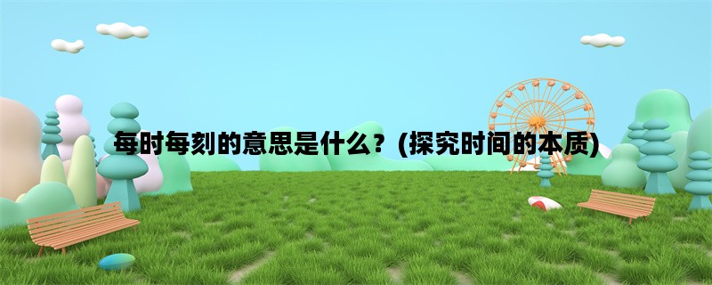 每时每刻的意思是什么？(探究时间的本质)