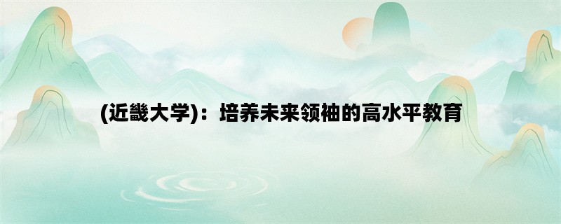 (近畿大学)：培养未来领