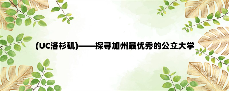 (UC洛杉矶)——探寻加州最优秀的公立大学