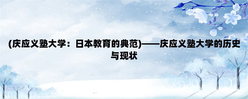 (庆应义塾大学：日本教育的典范)——庆应义塾大学的历史与现状