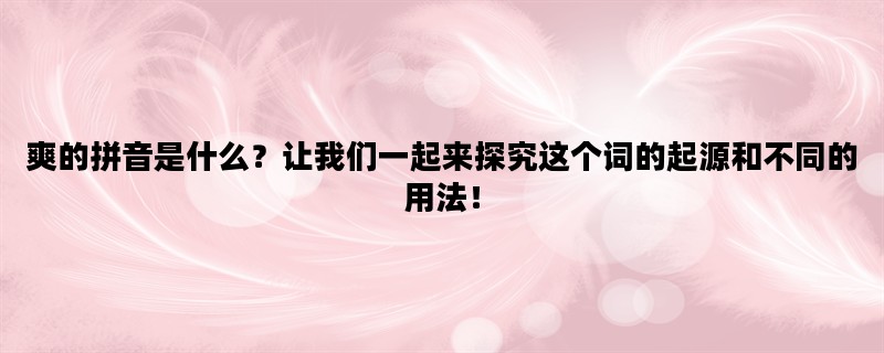 爽的拼音是什么？让我们一起来探究这个词的起源和不同的用法！
