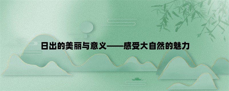 日出的美丽与意义——感受大自然的魅力