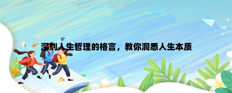深刻人生哲理的格言，教你洞悉人生本质