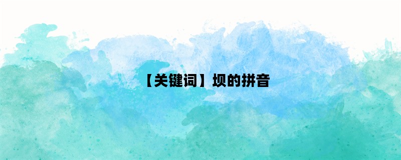 【关键词】坝的拼音