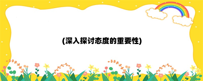 (深入探讨态度的重要性)
