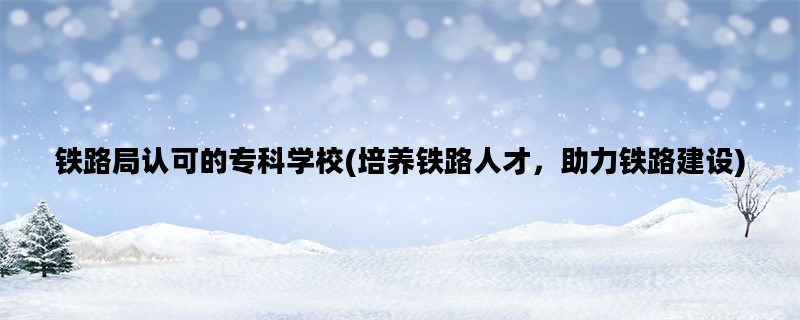 铁路局认可的专科学校