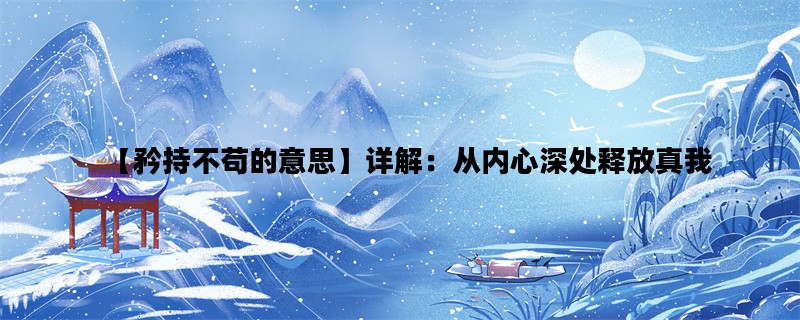 【矜持不苟的意思】详解：从内心深处释放真我