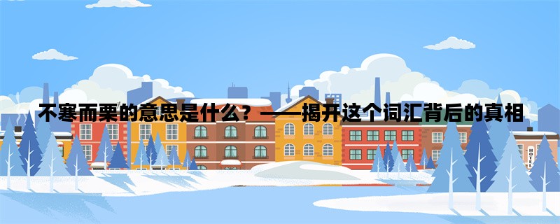 不寒而栗的意思是什么？——揭开这个词汇背后的真相