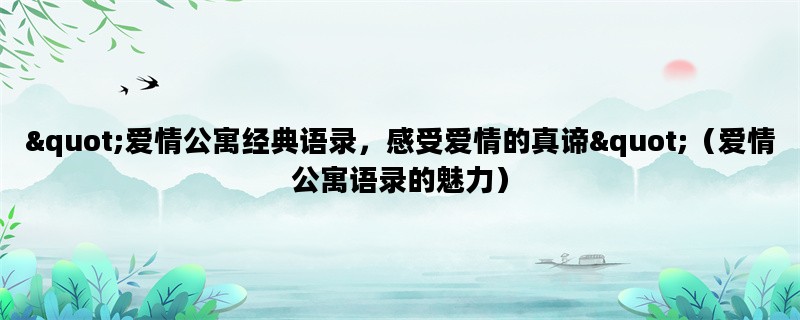 quot;爱情公寓经典语录，感受爱情的真谛quot;（爱情公寓语录的魅力）