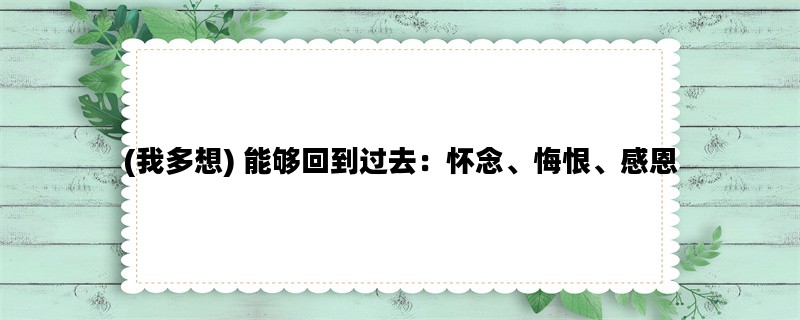 (我多想) 能够回到过去：