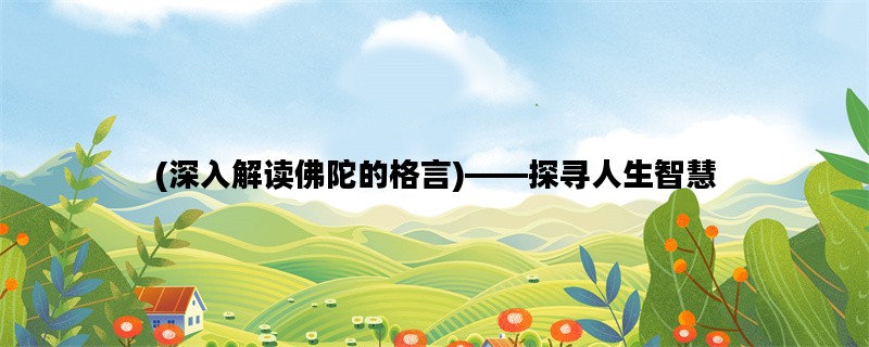 (深入解读佛陀的格言)——探寻人生智慧