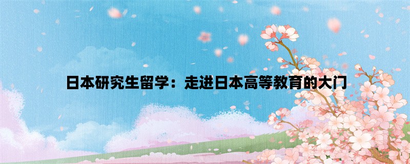日本研究生留学：走进日本高等教育的大门