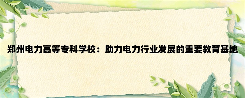 郑州电力高等专科学校：