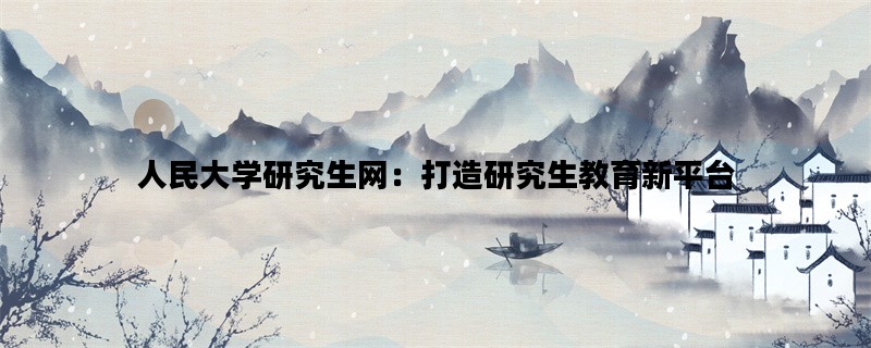 人民大学研究生网：打造