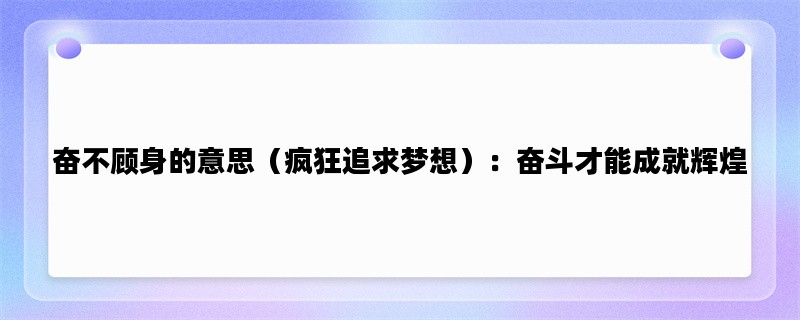 奋不顾身的意思（疯狂追求梦想）：奋斗才能成就辉煌