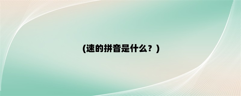 (速的拼音是什么？)