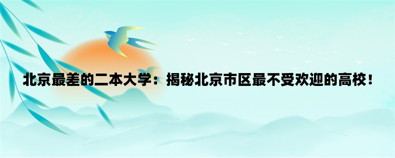 北京最差的二本大学：揭