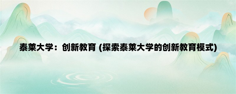 泰莱大学：创新教育 (探索泰莱大学的创新教育模式)