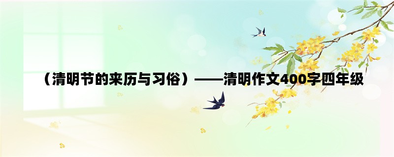 （清明节的来历与习俗）——清明作文400字四年级