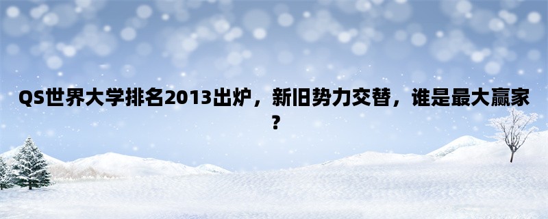 QS世界大学排名2013出炉，新旧势力交替，谁是最大赢家？