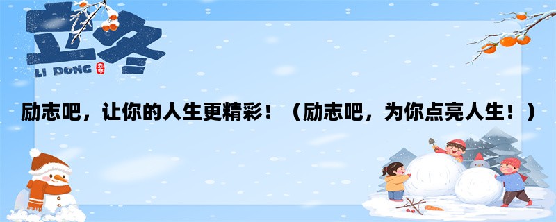 励志吧，让你的人生更精彩！（励志吧，为你点亮人生！）
