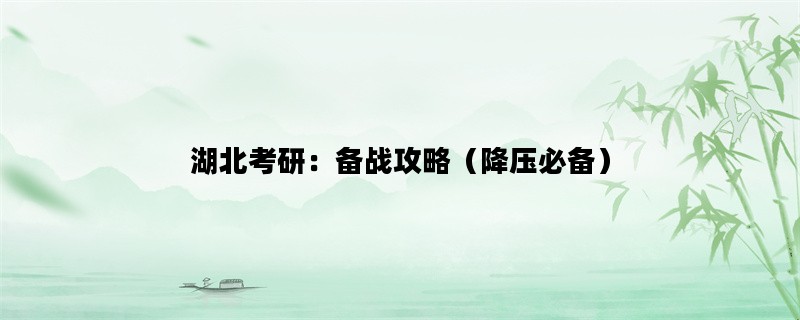 湖北考研：备战攻略（降压必备）