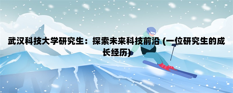 武汉科技大学研究生：探