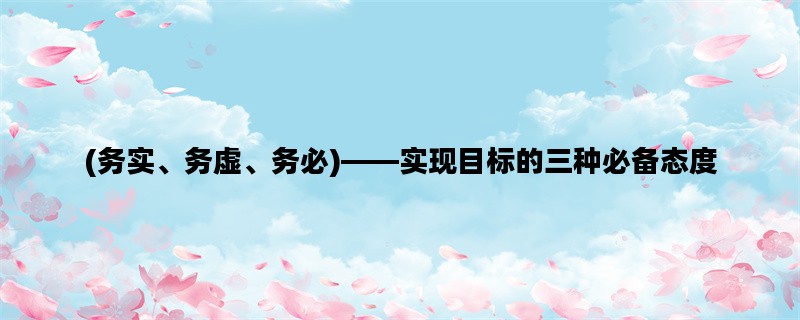 (务实、务虚、务必)——实现目标的三种必备态度