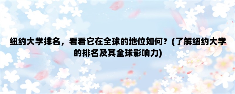 纽约大学排名，看看它在全球的地位如何？(了解纽约大学的排名及其全球影响力)