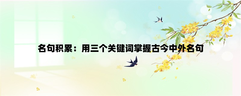 名句积累：用三个关键词掌握古今中外名句