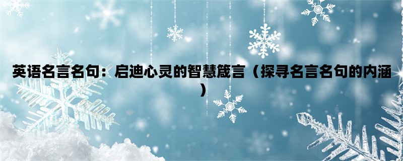 英语名言名句：启迪心灵的智慧箴言（探寻名言名句的内涵）
