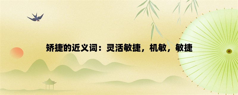 矫捷的近义词：灵活敏捷