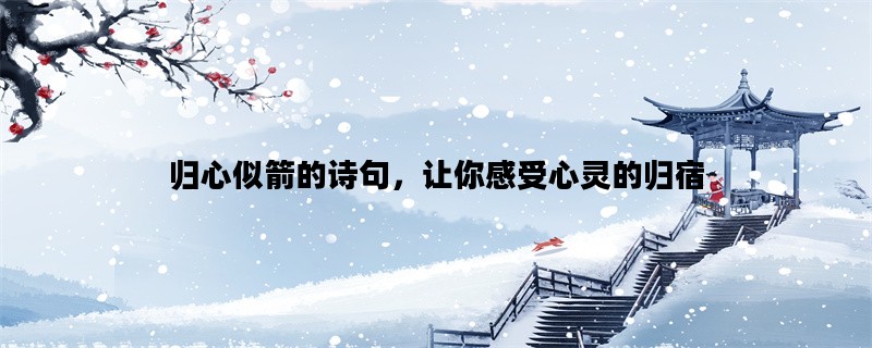 归心似箭的诗句，让你感受心灵的归宿