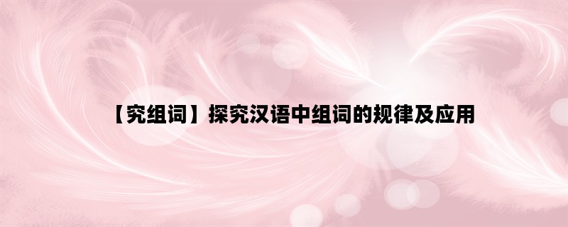 【究组词】探究汉语中组