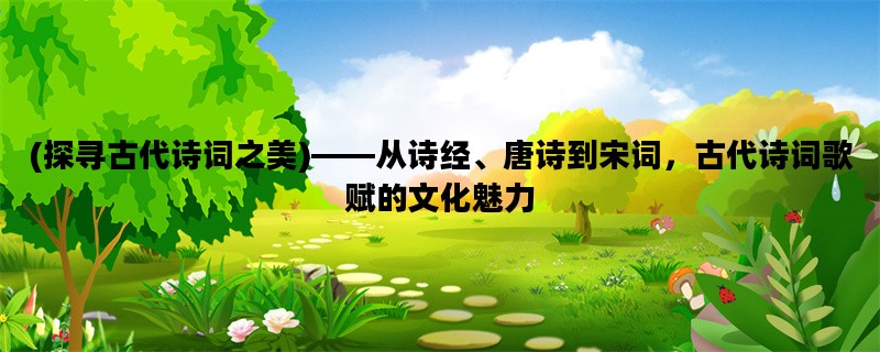 (探寻古代诗词之美)——