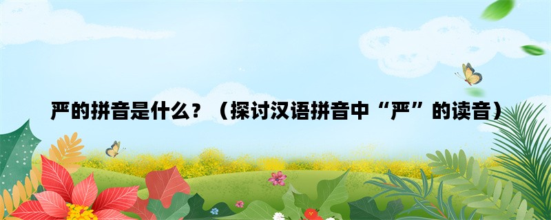 严的拼音是什么？（探讨汉语拼音中“严”的读音）
