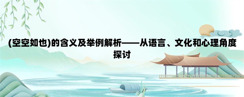 (空空如也)的含义及举例解析——从语言、文化和心理角度探讨