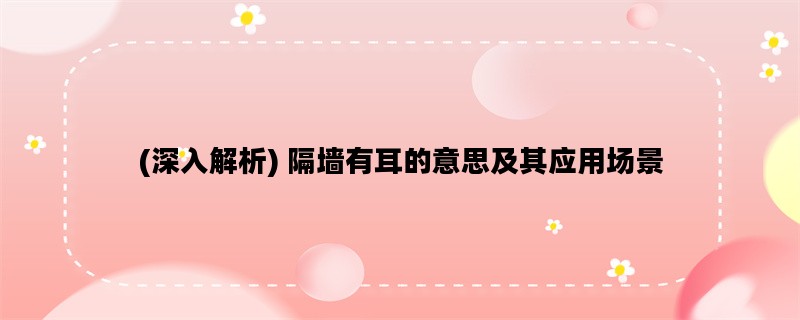 (深入解析) 隔墙有耳的意思及其应用场景
