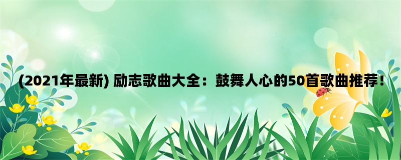 (2021年最新) 励志歌曲大全：鼓舞人心的50首歌曲推荐！