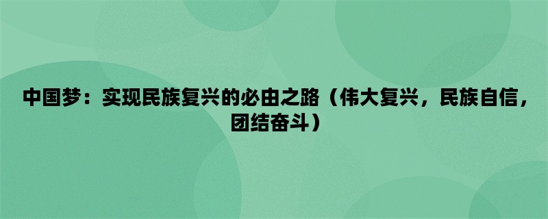 中国梦：实现民族复兴的必由之路（伟大复兴，民族自信，团结奋斗）