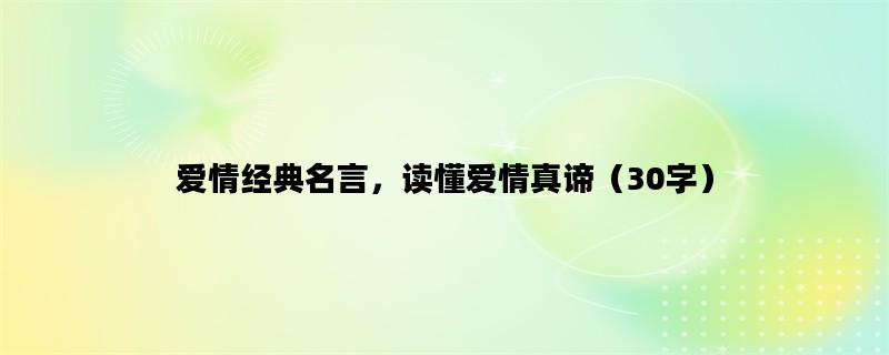 爱情经典名言，读懂爱情真谛（30字）