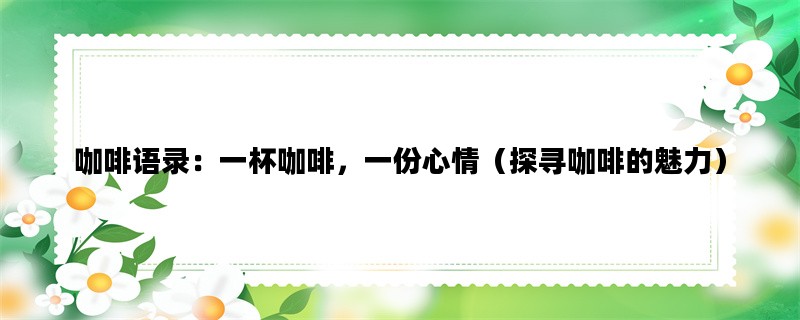 咖啡语录：一杯咖啡，一份心情（探寻咖啡的魅力）