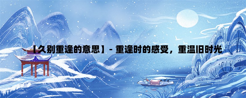 【久别重逢的意思】- 重