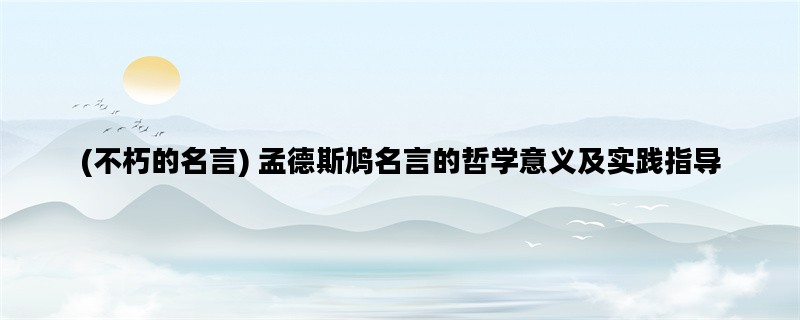 (不朽的名言) 孟德斯鸠名言的哲学意义及实践指导