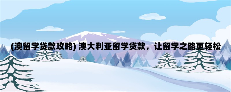 (澳留学贷款攻略) 澳大利
