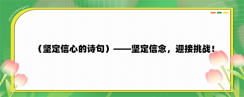 （坚定信心的诗句）——坚定信念，迎接挑战！